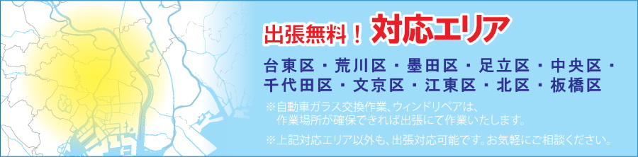 出張無料対応エリア（台東区、荒川区、墨田区、足立区、中央区、千代田区、文京区、江東区、北区、板橋区）のお客様、ガラス交換作業、ウィンドリペアは作業場所が確保できれば出張にて作業いたします。　※出張無料対応エリア以外の方も出張対応可能です。お気軽にご相談ください。